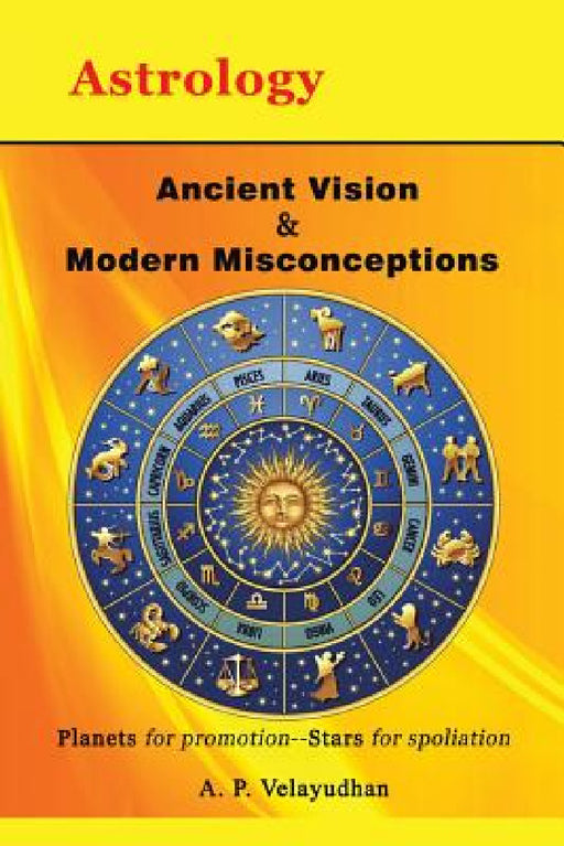 Ancient Vision & Modern Misconceptions: Planets for promotion--Stars for spoliation by A. P. Velayudhan