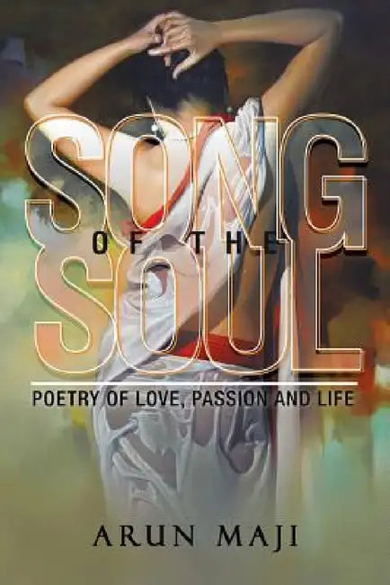 Song of the Soul: Poetry of Love, Passion and Life by Arun Maji