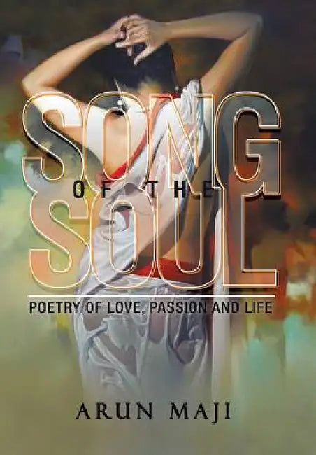 Song of the Soul: Poetry of Love, Passion and Life by Arun Maji