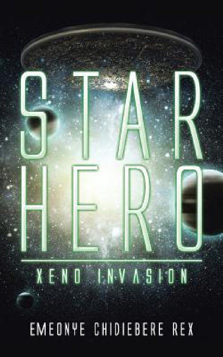 Star Hero: Xeno Invasion by Emeonye Chidiebere Rex