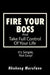 Fire Your Boss: And Take Full Control of Your Life: It's Simple, Not Easy by Nkokeng Morufane