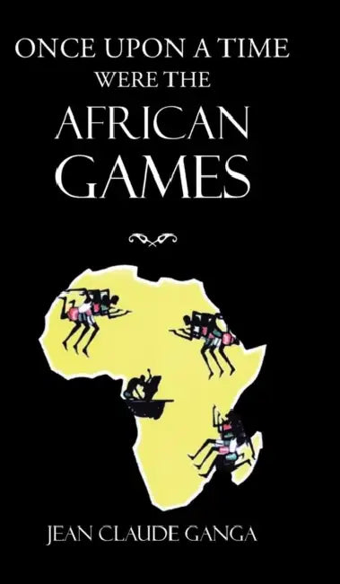 Once Upon a Time Were the African Games by Jean Claude Ganga