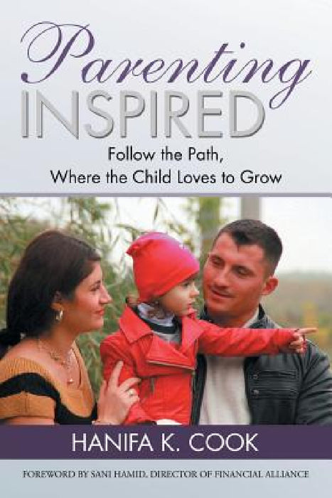 Parenting Inspired: Follow the Path, Where the Child Loves to Grow by Hanifa K. Cook
