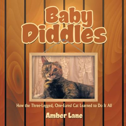 Baby Diddles: How the Three-Legged, One-Eared Cat Learned to Do It All by Amber Lane