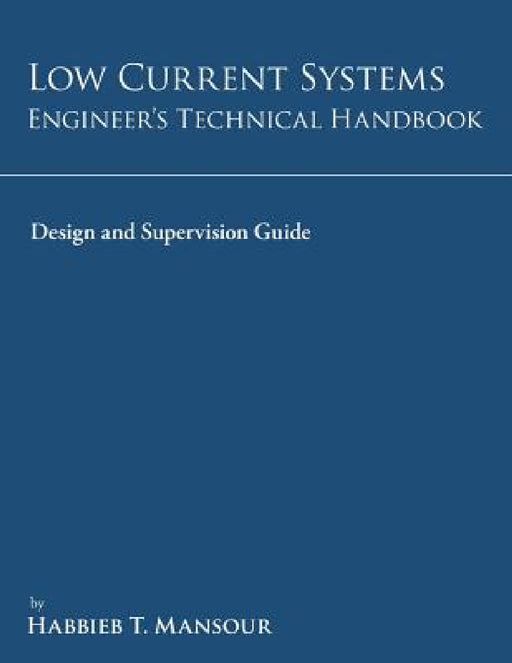 Low-Current Systems Engineer's Technical Handbook: A Guide to Design and Supervision by Habbieb T. Mansour