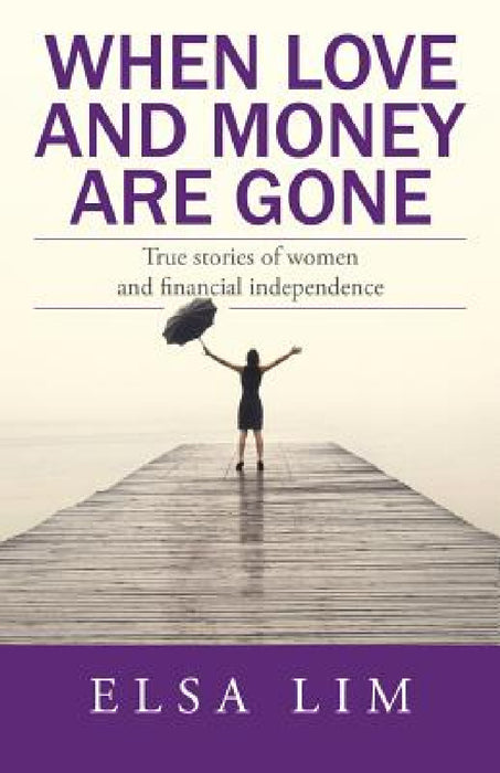 When Love and Money Are Gone: True stories of women and financial independence by Elsa Lim
