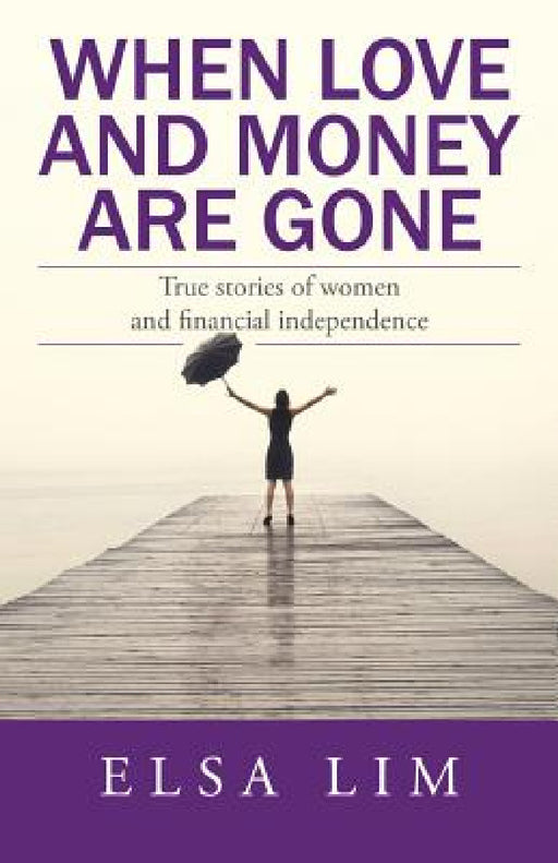 When Love and Money Are Gone: True stories of women and financial independence by Elsa Lim