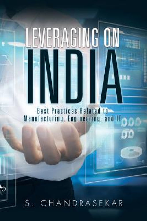 Leveraging on India: Best Practices Related to Manufacturing, Engineering, and IT by S. Chandrasekar