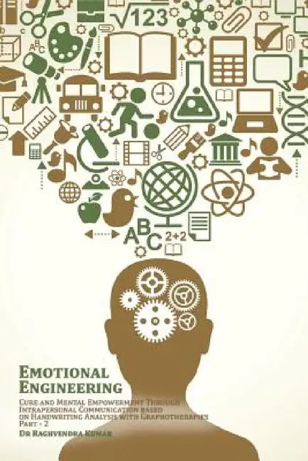 Emotional Engineering: Cure and Mental Empowerment Through Intrapersonal Communication based on Handwriting Analysis with Graphotherapies by Raghvendra Kumar