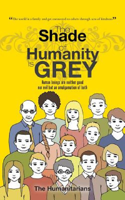 The Shade of Humanity is Grey: Human beings are neither good nor evil but an amalgamation of both by The Humanitarians
