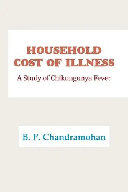 Household Cost of Illness: A Study of Chikungunya Fever by B. P. Chandramohan