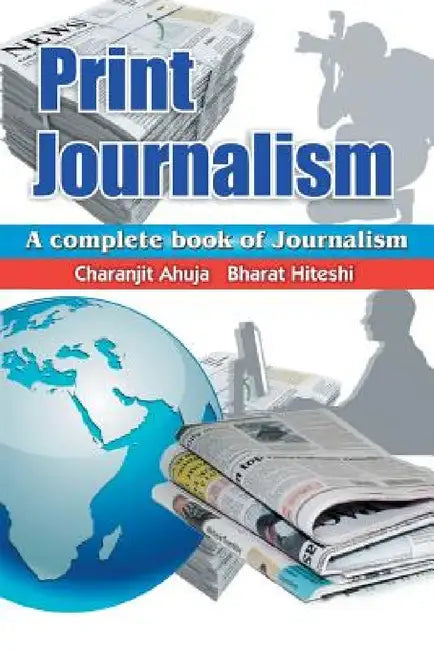 Print Journalism: A Complete Book of Journalism by Charanjit Ahuja, Bharat Hiteshi
