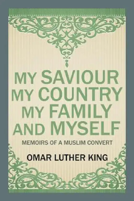 My Saviour My Country My Family and Myself: Memoirs of a Muslim Convert by Omar Luther King