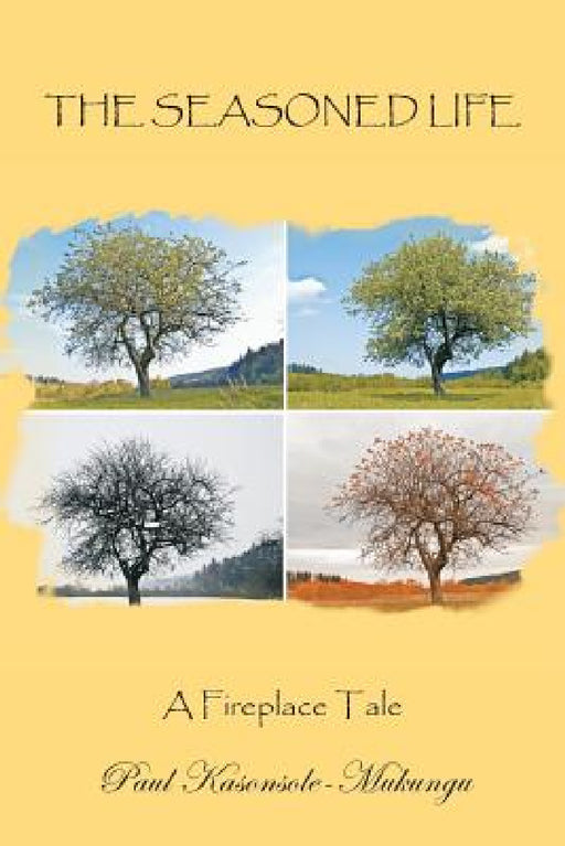 The Seasoned Life: A Fireplace Tale by Paul Kasonsole-Mukungu