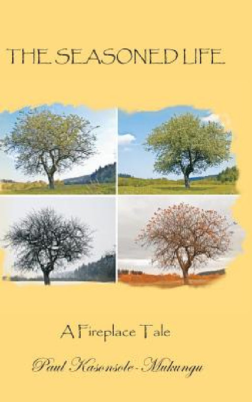 The Seasoned Life: A Fireplace Tale by Paul Kasonsole-Mukungu