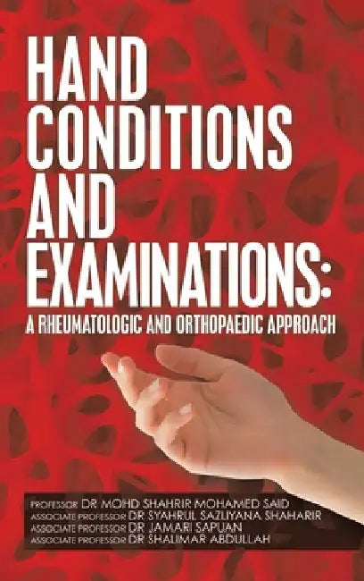 Hand Conditions and Examinations: a Rheumatologic and Orthopaedic Approach by Mohd Shahrir Mohamed Said
