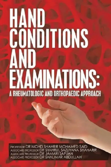 Hand Conditions and Examinations: a Rheumatologic and Orthopaedic Approach by Mohd Shahrir Mohamed Said