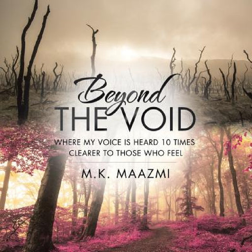 Beyond The Void: Where my voice is heard 10 times clearer to those who FEEL by M. K. Maazmi