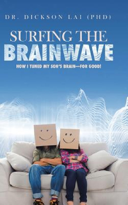 Surfing the BrainWave: How I Tuned My Son's Brain-for Good! by Dickson Lai (Phd)
