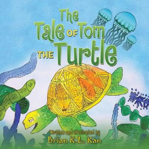 The Tale of Tom the Turtle by Brian K. L. Kan