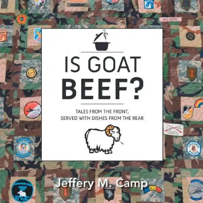 Is Goat Beef?: Tales from the Front Served with Dishes from the Rear by Jeffery M. Camp