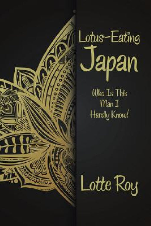 Lotus-Eating Japan: Who Is This Man I Hardly Know! by Lotte Roy