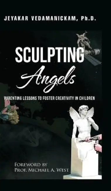 SCULPTING Angels: Parenting Lessons to Foster Creativity in Children by Jeyakar Vedamanickam