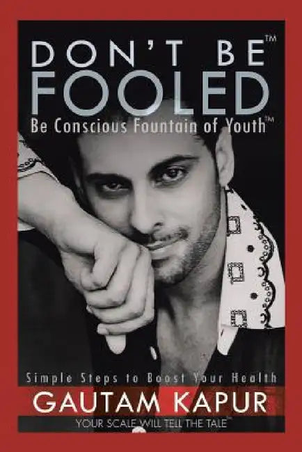 Don't Be Fooled: Be Conscious Fountain of Youth by Gautam Kapur