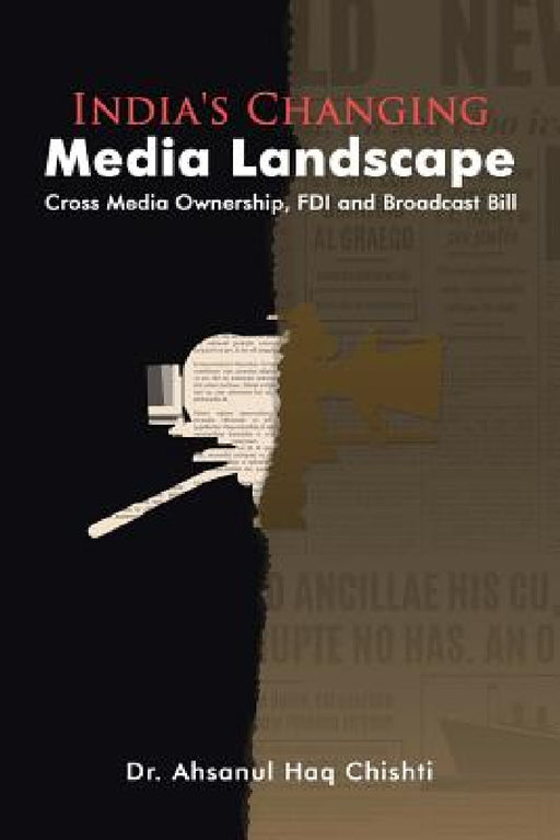India's Changing Media Landscape: Cross Media Ownership, FDI and Broadcast Bill by Ahsanul Haq Chishti