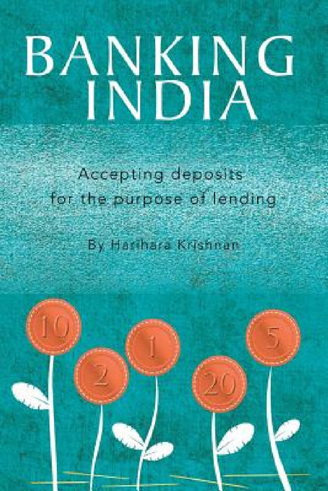 Banking India: Accepting deposits for the purpose of lending by Harihara Krishnan