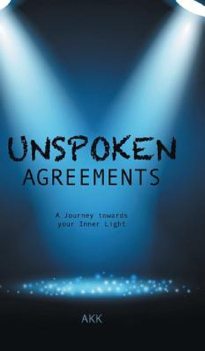 Unspoken Agreements: A Journey towards your Inner Light by Akk