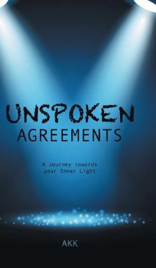 Unspoken Agreements: A Journey towards your Inner Light by Akk