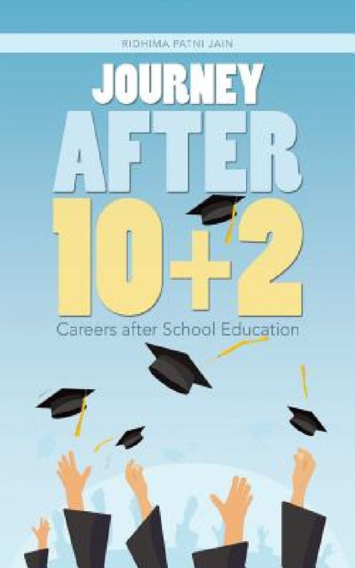Journey After 10+2: Careers after School Education by Ridhima Patni Jain
