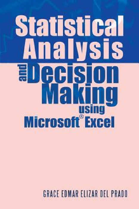 Statistical Analysis and Decision Making Using Microsoft Excel by Grace Edmar Elizar Del Prado