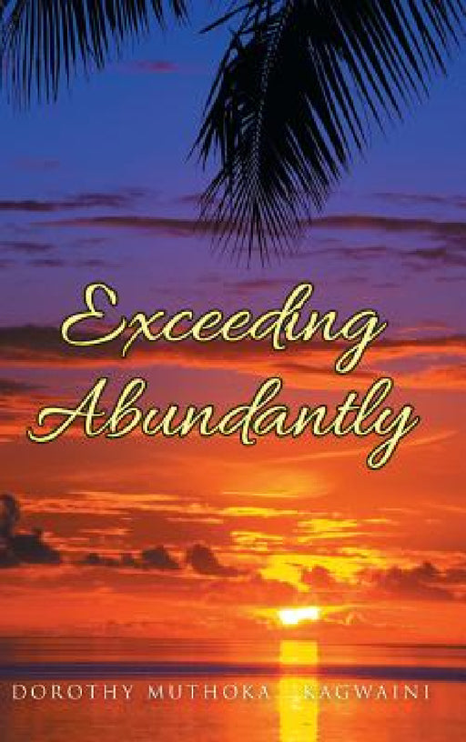 Exceeding Abundantly: Do You Know Who You Are? by Dorothy Muthoka -. Kagwaini