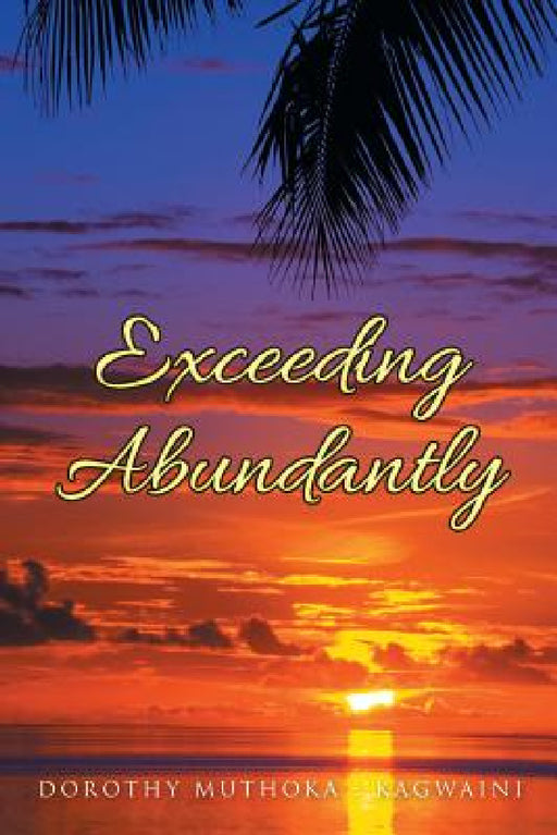 Exceeding Abundantly: Do You Know Who You Are? by Dorothy Muthoka -. Kagwaini