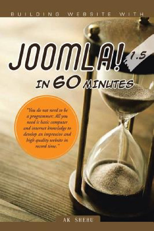 Building Website with Joomla! 1.5 in 60 Minutes: "You Do Not Need to Be a Programmer; All You Need Is Basic Computer and Internet Knowledge to Develop by Ak Shehu