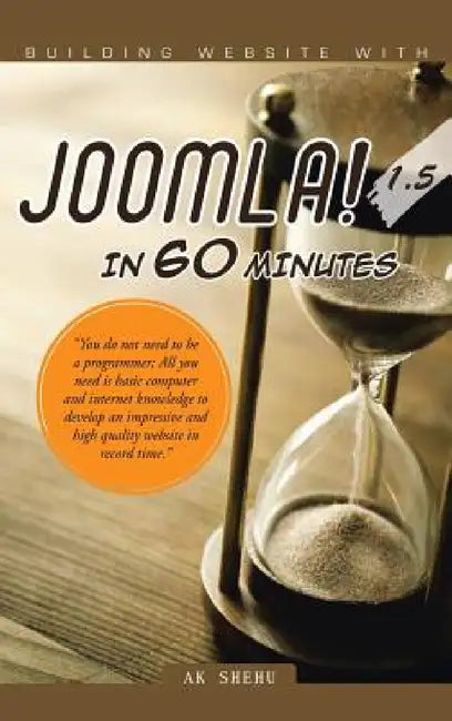 Building Website with Joomla! 1.5 in 60 Minutes: "You Do Not Need to Be a Programmer; All You Need Is Basic Computer and Internet Knowledge to Develop by Ak Shehu