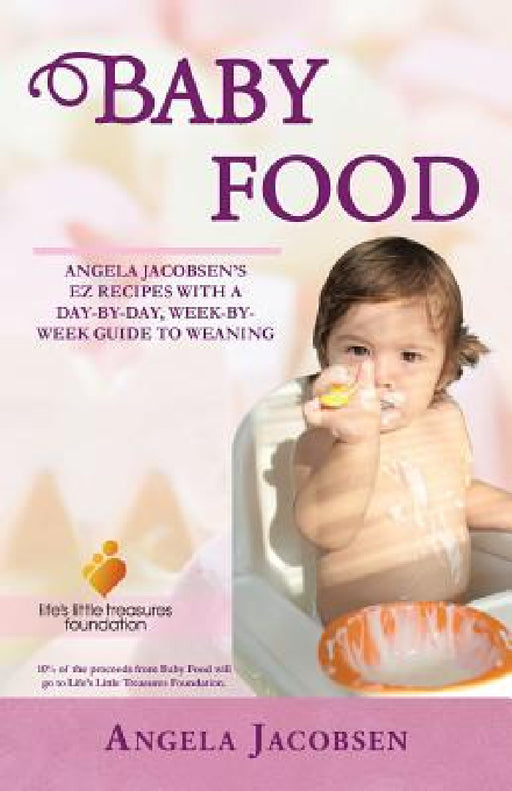 Baby Food: Angela Jacobsen's EZ Recipes with a Day-By-Day, Week-By-Week Guide to Weaning by Angela Jacobsen
