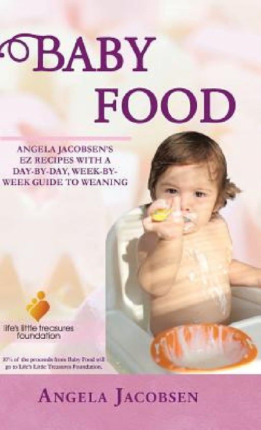 Baby Food: Angela Jacobsen's EZ Recipes with a Day-By-Day, Week-By-Week Guide to Weaning by Angela Jacobsen