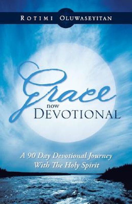 Grace Now Devotional: A 90 Day Devotional Journey with the Holy Spirit by Rotimi Oluwaseyitan