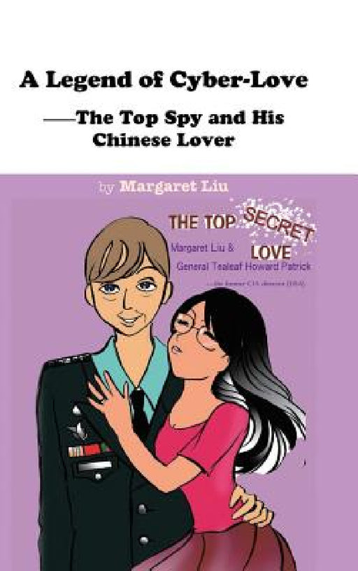 A Legend of Cyber-Love: The Top Spy and His Chinese Lover by Margaret Liu