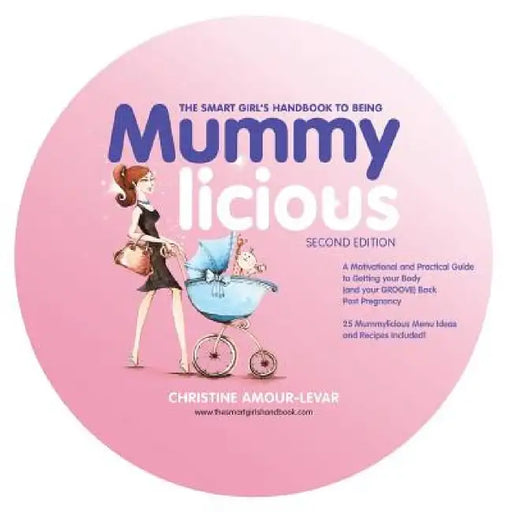 The Smart Girl's Handbook to Being Mummylicious: A Motivational and Practical Guide to Getting Your Body (and Your Groove) Back Post Pregnancy by Christine Amour-Levar