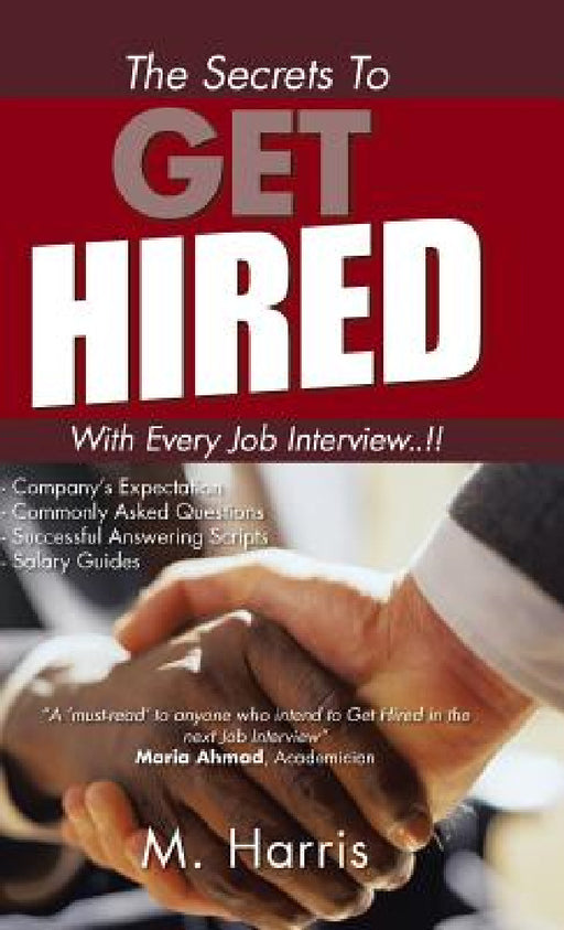 The Secrets to Get Hired - With Every Job Interview..!! by M. Harris