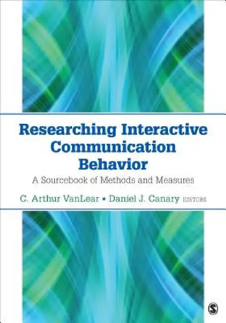 Researching Interactive Communication Behavior: A Sourcebook of Methods and Measures by C. Arthur Vanlear, Daniel J. Canary