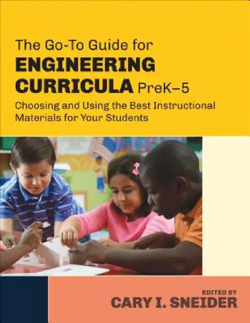 The Go-To Guide for Engineering Curricula, PreK-5: Choosing and Using the Best Instructional Materials for Your Students by Cary I. Sneider