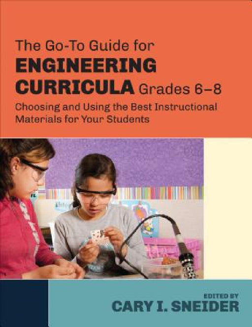 The Go-To Guide for Engineering Curricula, Grades 6-8: Choosing and Using the Best Instructional Materials for Your Students by Cary I. Sneider