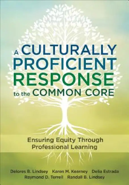 A Culturally Proficient Response to the Common Core: Ensuring Equity Through Professional Learning by Delores B. Lindsey, Karen M. Kearney, Delia Estrada