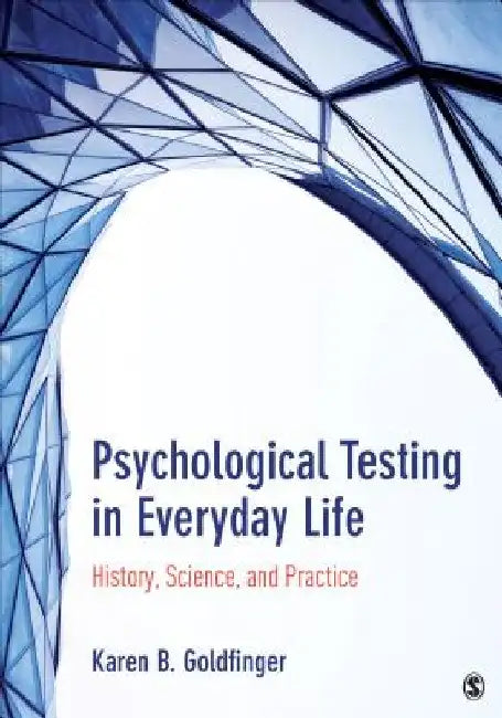 Psychological Testing in Everyday Life: History, Science, and Practice by Karen B. Goldfinger