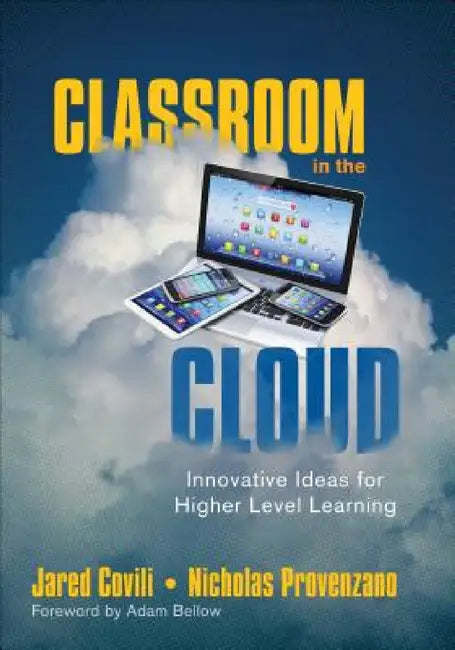 Classroom in the Cloud: Innovative Ideas for Higher Level Learning by Jared Covili, Nicholas Provenzano